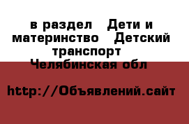  в раздел : Дети и материнство » Детский транспорт . Челябинская обл.